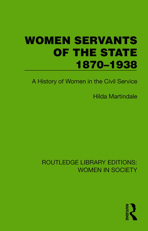 Book cover of Women Servants of the State 1870–1938: A History of Women in the Civil Service (Routledge Library Editions: Women in Society)