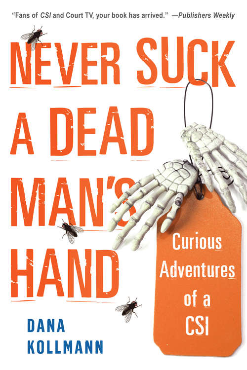 Book cover of Never Suck a Dead Man's Hand: Curious Adventures Of A Csi (Crime Scene Ser.)