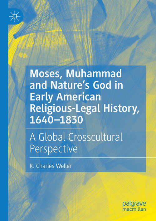 Book cover of Moses, Muhammad and Nature’s God in Early American Religious-Legal History, 1640-1830: A Global Crosscultural Perspective (2024)