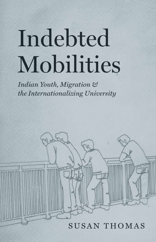 Book cover of Indebted Mobilities: Indian Youth, Migration, and the Internationalizing University