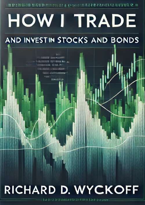 Book cover of How I Trade and Invest in Stocks and Bonds: Being Some Methods Evolved And Adopted, During My Thirty-three Years' Experience In Wall Street