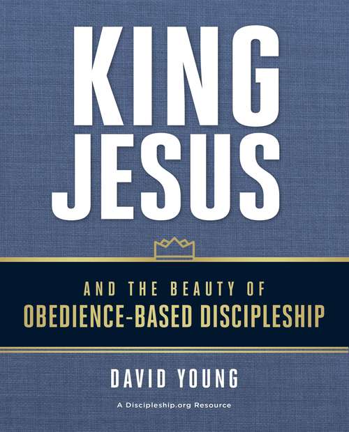 Book cover of King Jesus and the Beauty of Obedience-Based Discipleship