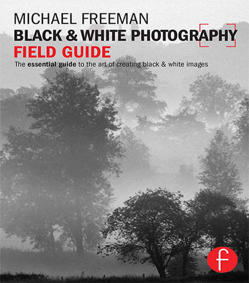 Book cover of Black and White Photography Field Guide: The essential guide to the art of creating black & white images (The Field Guide Series)