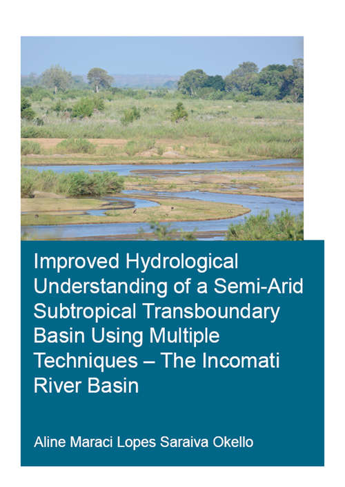 Book cover of Improved Hydrological Understanding of a Semi-Arid Subtropical Transboundary Basin Using Multiple Techniques - The Incomati River Basin (IHE Delft PhD Thesis Series)