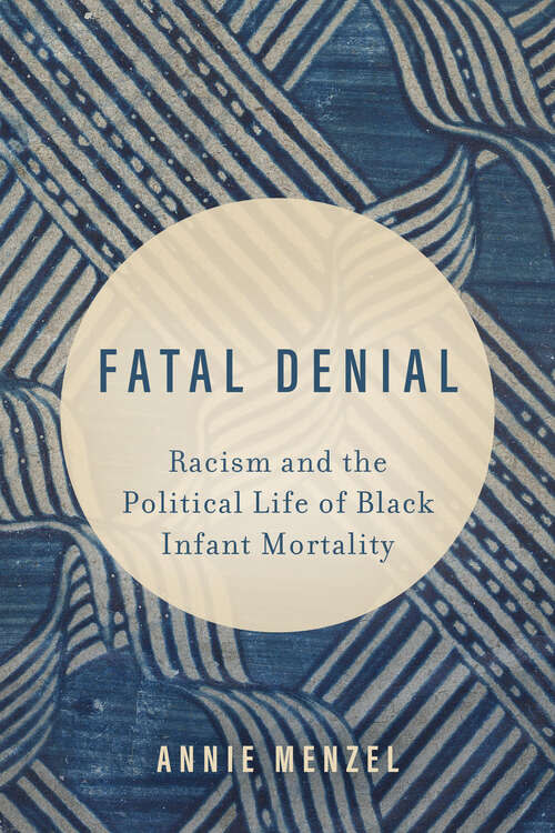 Book cover of Fatal Denial: Racism and the Political Life of Black Infant Mortality (Reproductive Justice: A New Vision for the 21st Century #9)