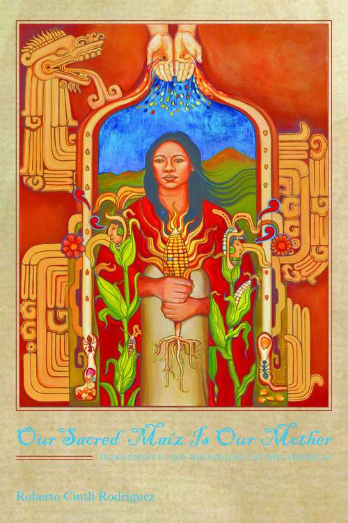 Book cover of Our Sacred Maíz Is Our Mother: Indigeneity And Belonging In The Americas