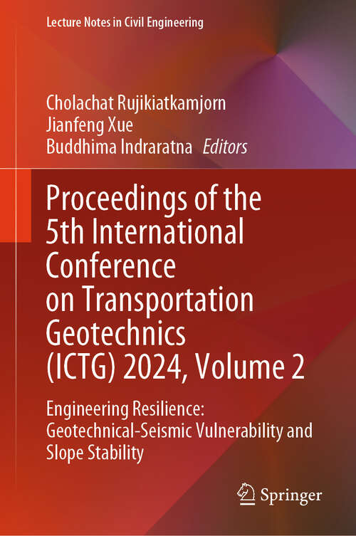 Book cover of Proceedings of the 5th International Conference on Transportation Geotechnics: Engineering Resilience: Geotechnical-Seismic Vulnerability and Slope Stability (Lecture Notes in Civil Engineering #403)