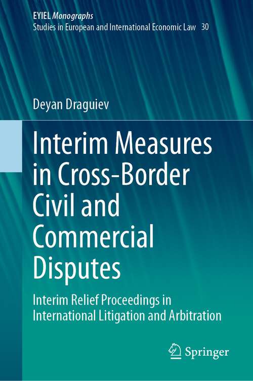 Book cover of Interim Measures in Cross-Border Civil and Commercial Disputes: Interim Relief Proceedings in International Litigation and Arbitration (1st ed. 2023) (European Yearbook of International Economic Law #30)