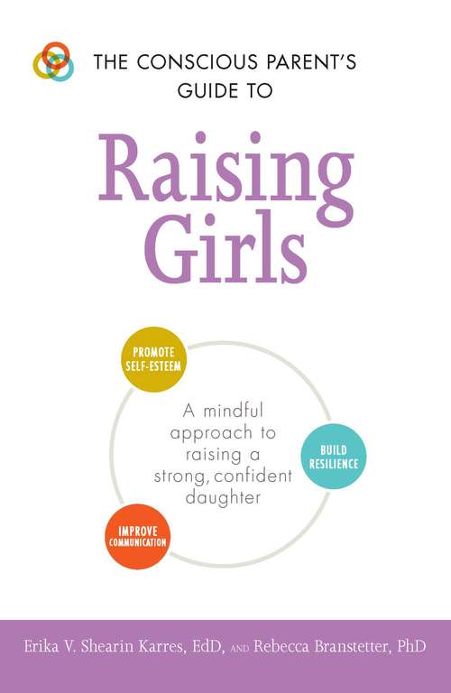 Book cover of The Conscious Parent's Guide to Raising Girls: A mindful approach to raising a strong, confident daughter * Promote self-esteem * Build resilience * Improve communication