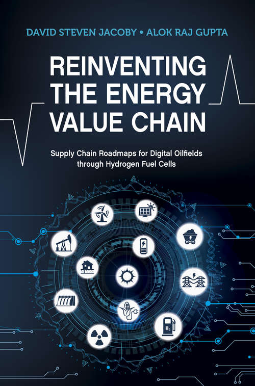 Book cover of Reinventing the Energy Value Chain: Supply Chain Roadmaps for Digital Oilfields through Hydrogen Fuel Cells