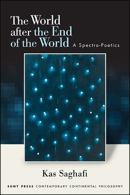 Book cover of The World after the End of the World: A Spectro-Poetics (SUNY series in Contemporary Continental Philosophy)