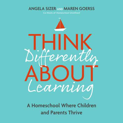 Book cover of Think Differently About Learning: A Homeschool Where Children and Parents Thrive