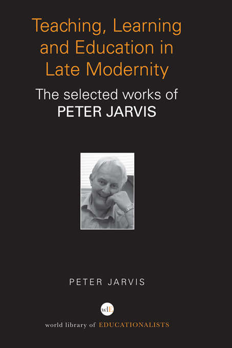 Book cover of Teaching, Learning and Education in Late Modernity: The Selected Works of Peter Jarvis