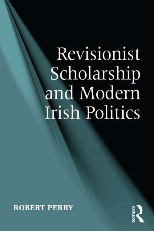 Book cover of Revisionist Scholarship and Modern Irish Politics: Revisionist Scholarship And Modern Irish Politics