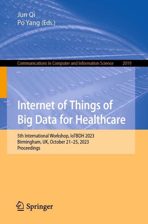 Book cover of Internet of Things of Big Data for Healthcare: 5th International Workshop, IoTBDH 2023, Birmingham, UK, October 21–25, 2023, Proceedings (1st ed. 2024) (Communications in Computer and Information Science #2019)