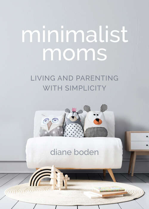 Book cover of Minimalist Moms: Living and Parenting with Simplicity