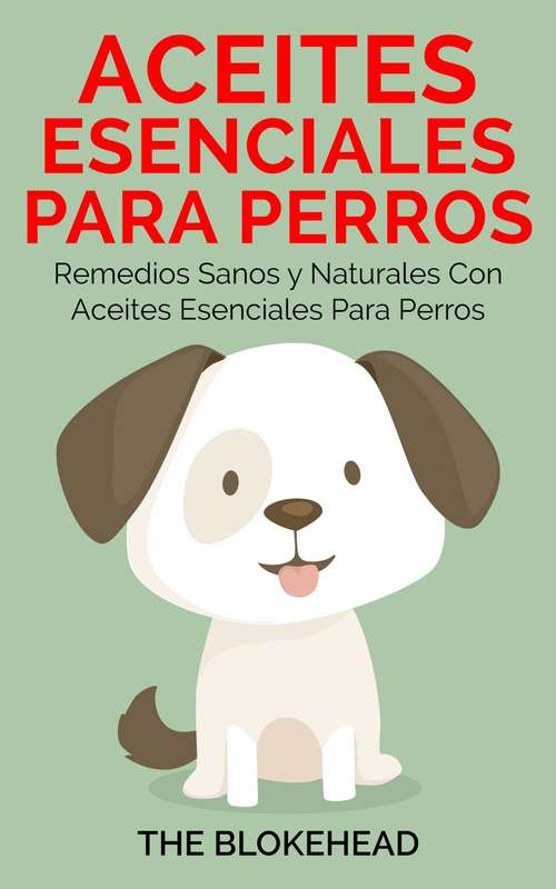 Book cover of Aceites esenciales para perros: Remedios sanos y naturales con aceites esenciales para perros