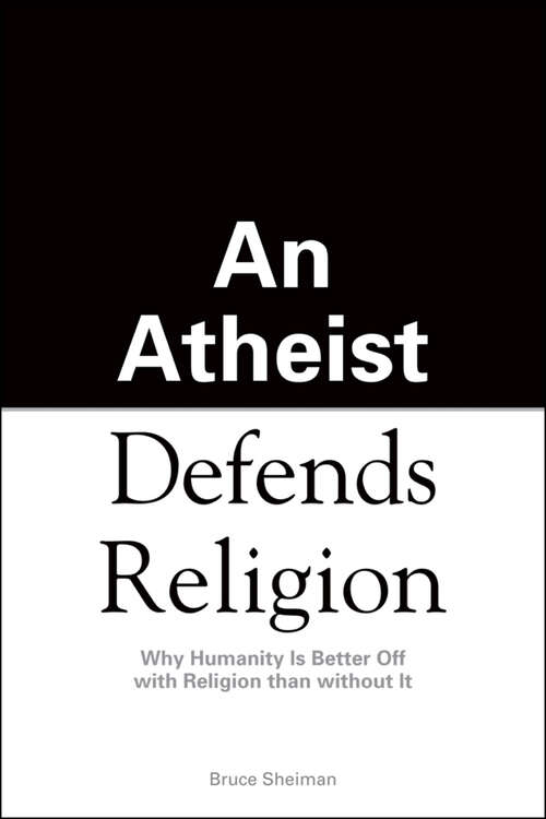 Book cover of An Athiest Defends Religion: Why Humanity Is Better Off with Religion than without It