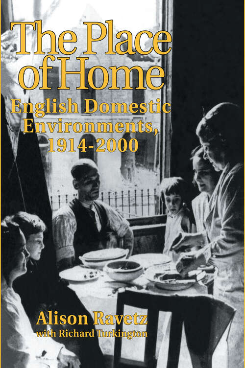 Book cover of The Place of Home: English domestic environments, 1914-2000 (Planning, History and Environment Series)
