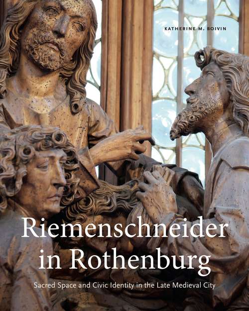 Book cover of Riemenschneider in Rothenburg: Sacred Space and Civic Identity in the Late Medieval City