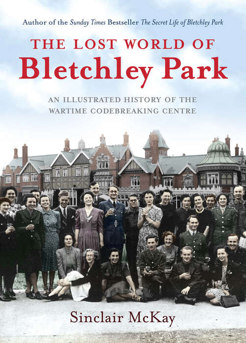 Book cover of The Lost World of Bletchley Park: An Illustrated History of the Wartime Codebreaking Centre