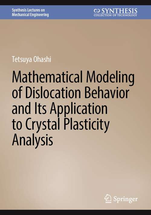 Book cover of Mathematical Modeling of Dislocation Behavior and Its Application to Crystal Plasticity Analysis (1st ed. 2024) (Synthesis Lectures on Mechanical Engineering)