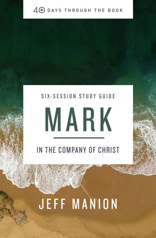 Book cover of Mark Study Guide: In the Company of Christ (40 Days Through the Book)