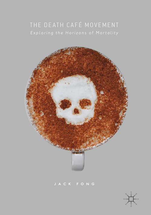 Book cover of The Death Café Movement: Exploring the Horizons of Mortality (1st ed. 2017)