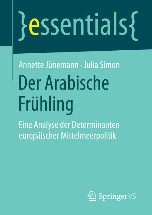 Book cover of Der Arabische Frühling: Eine Analyse der Determinanten europäischer Mittelmeerpolitik (essentials)