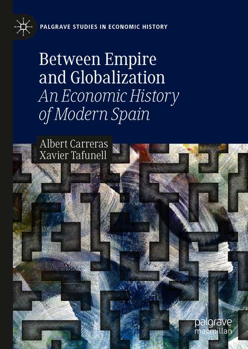 Book cover of Between Empire and Globalization: An Economic History of Modern Spain (1st ed. 2021) (Palgrave Studies in Economic History)