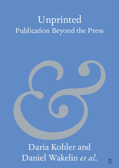 Book cover of Unprinted: Publication Beyond the Press (Elements in Publishing and Book Culture)