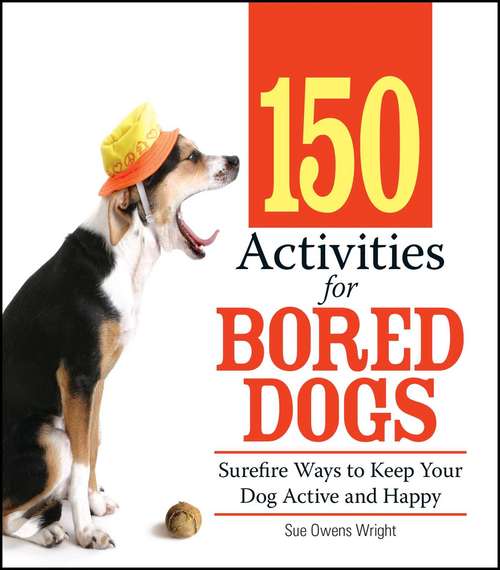 Book cover of 150 Activities For Bored Dogs: Surefire Ways to Keep Your Dog Active and Happy