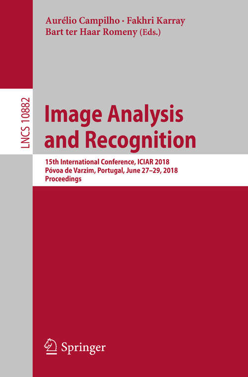 Book cover of Image Analysis and Recognition: 15th International Conference, ICIAR 2018, Póvoa de Varzim, Portugal, June 27–29, 2018, Proceedings (Lecture Notes in Computer Science #10882)