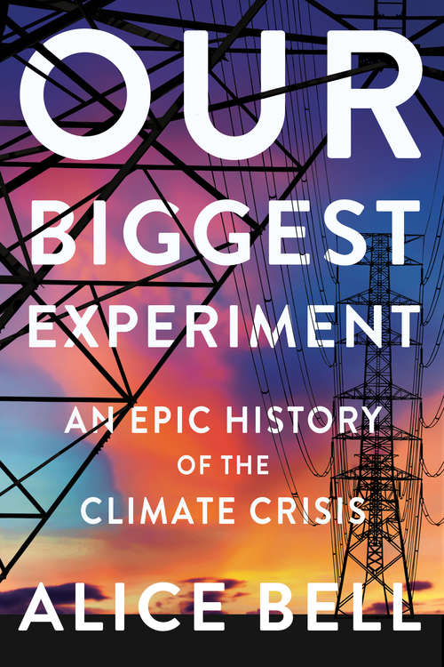 Book cover of Our Biggest Experiment: An Epic History of the Climate Crisis