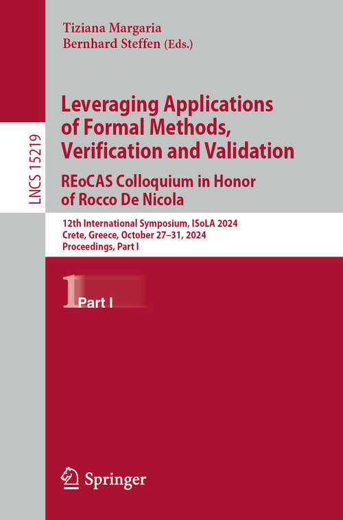 Book cover of Leveraging Applications of Formal Methods, Verification and Validation. REoCAS Colloquium in Honor of Rocce De Nicola: 12th International Symposium, ISoLA 2024, Crete, Greece, October 27–31, 2024, Proceedings, Part I (2025) (Lecture Notes in Computer Science #15219)