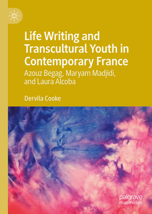 Book cover of Life Writing and Transcultural Youth in Contemporary France: Azouz Begag, Maryam Madjidi, and Laura Alcoba (2024)