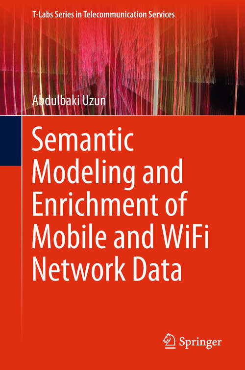 Book cover of Semantic Modeling and Enrichment of Mobile and WiFi Network Data (T-Labs Series in Telecommunication Services)