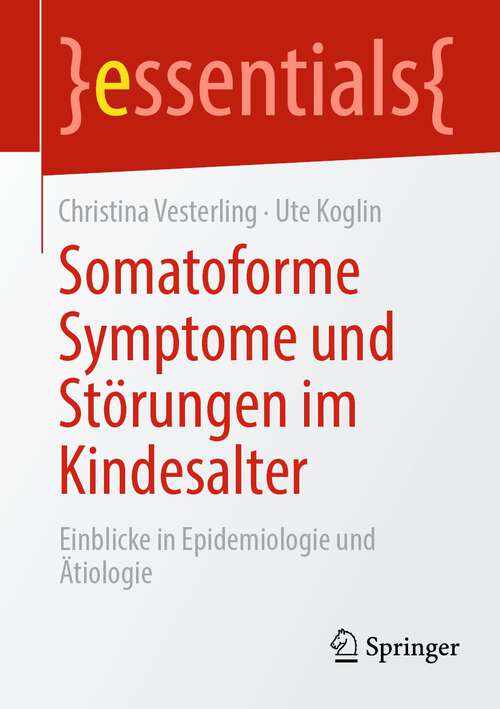 Book cover of Somatoforme Symptome und Störungen im Kindesalter: Einblicke in Epidemiologie und Ätiologie (1. Aufl. 2023) (essentials)