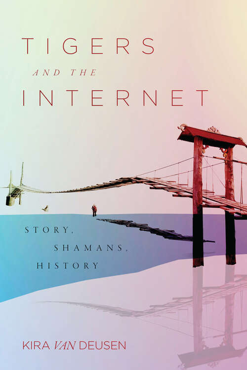 Book cover of Tigers and the Internet: Story, Shamans, History