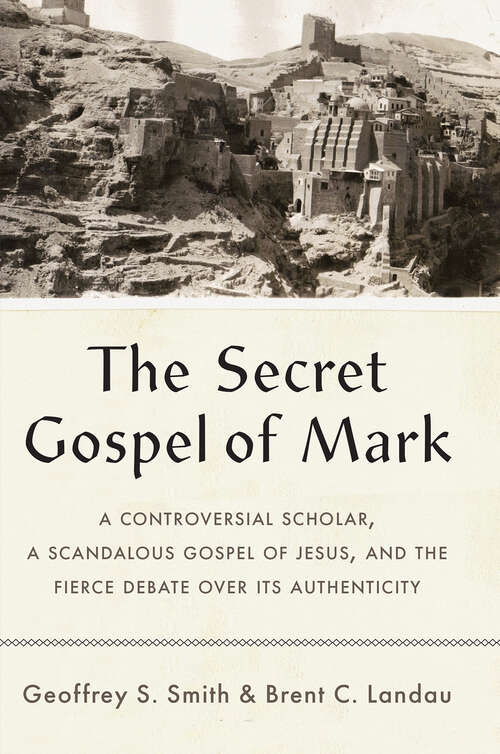 Book cover of The Secret Gospel of Mark: A Controversial Scholar, a Scandalous Gospel of Jesus, and the Fierce Debate over Its Authenticity