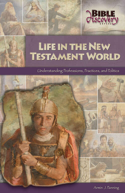 Book cover of Life In The New Testament World: Understanding Professions, Practices and Politics (Bible Discovery Series)