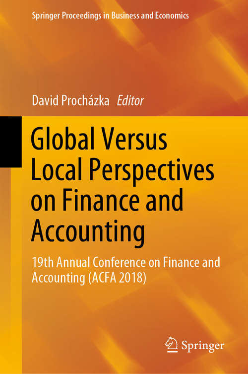 Book cover of Global Versus Local Perspectives on Finance and Accounting: 19th Annual Conference on Finance and Accounting (ACFA 2018) (1st ed. 2019) (Springer Proceedings in Business and Economics)