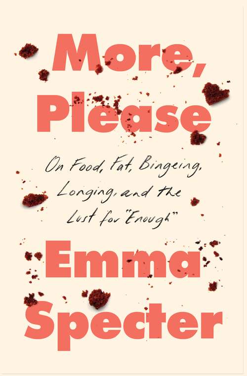 Book cover of More, Please: On Food, Fat, Bingeing, Longing, and the Lust for "Enough"