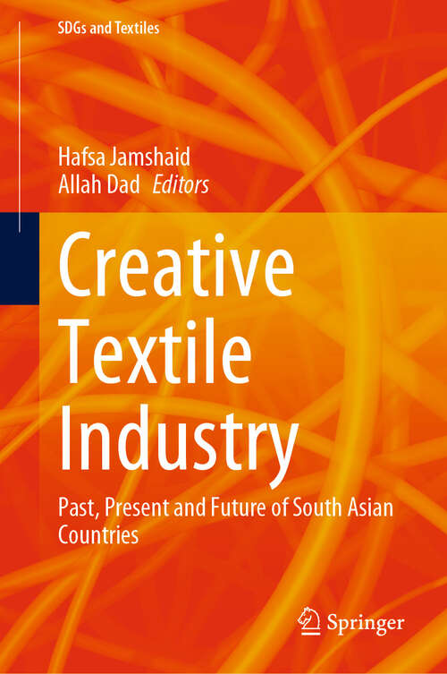 Book cover of Creative Textile Industry: Past, Present and Future of South Asian Countries (2024) (SDGs and Textiles)