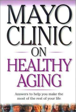 Book cover of Mayo Clinic On Healthy Aging: Answers to Help You Make the Most of the Rest of Your Life