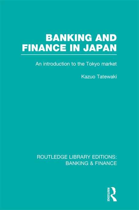 Book cover of Banking and Finance in Japan: An Introduction to the Tokyo Market (Routledge Library Editions: Banking & Finance)