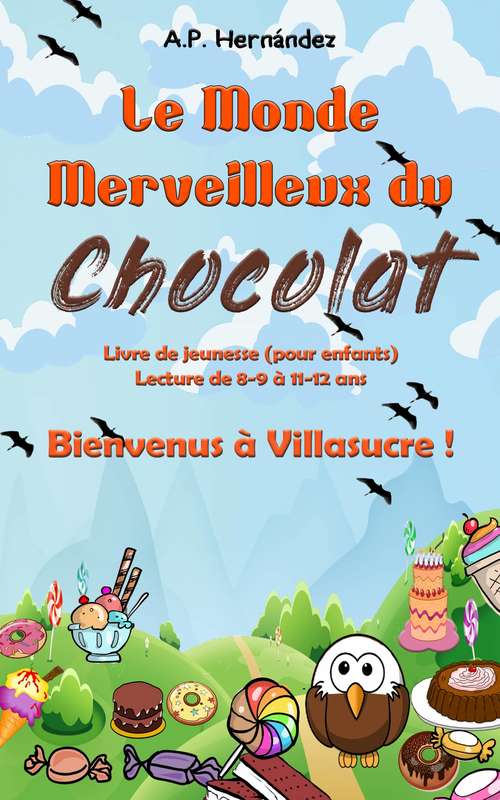 Book cover of Le Monde Merveilleux du Chocolat. Bienvenus à Villasucre !: Livre de jeunesse (pour enfants) - Lecture de 8-9 à 11-12 ans
