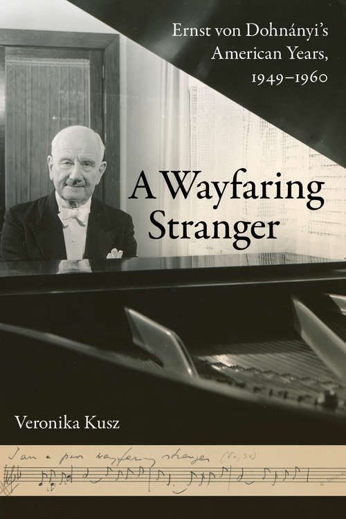 Book cover of A Wayfaring Stranger: Ernst von Dohnányi's American Years, 1949-1960 (California Studies in 20th-Century Music #25)