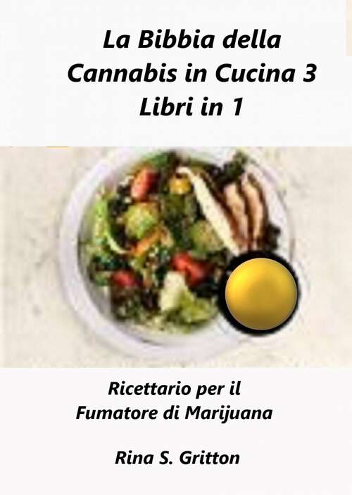 Book cover of La Bibbia della Cannabis in Cucina 3 Libri in 1: Ricettario per il Fumatore di Marijuana