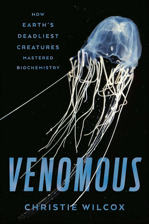 Book cover of Venomous: How Earth's Deadliest Creatures Mastered Biochemistry